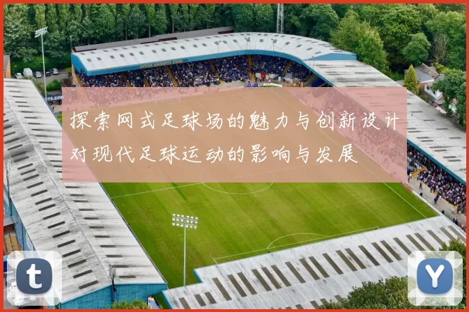 探索网式足球场的魅力与创新设计对现代足球运动的影响与发展