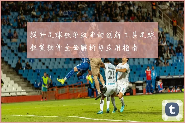 提升足球教学效率的创新工具足球教案软件全面解析与应用指南